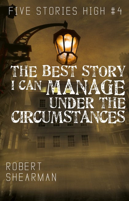 The Best Story I Can Manage Under the Circumstances ( Five Stories High 4 )